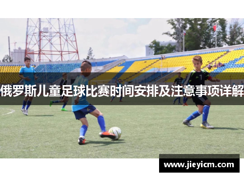 俄罗斯儿童足球比赛时间安排及注意事项详解
