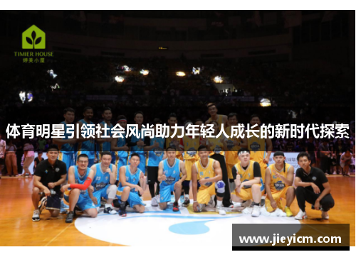 体育明星引领社会风尚助力年轻人成长的新时代探索